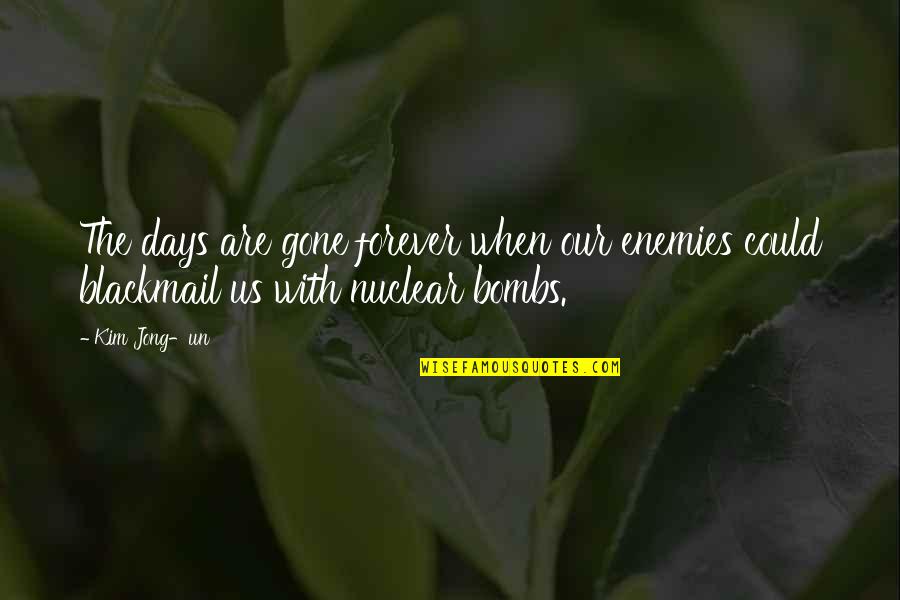 Visaranai Quotes By Kim Jong-un: The days are gone forever when our enemies