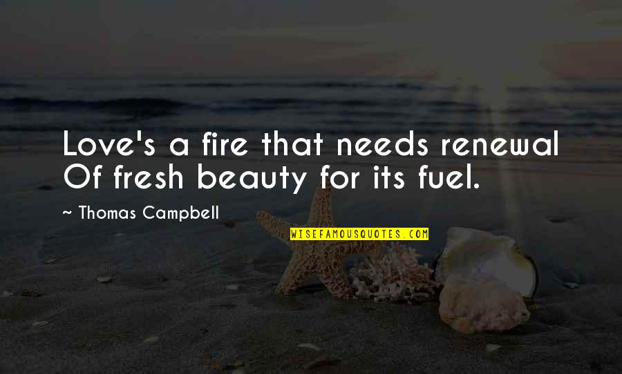 Visarga Quotes By Thomas Campbell: Love's a fire that needs renewal Of fresh Visarga Quotes By Thomas Campbell: Love's a fire that needs renewal Of fresh