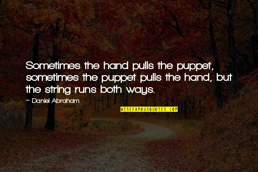 Visarjan Quotes By Daniel Abraham: Sometimes the hand pulls the puppet, sometimes the Visarjan Quotes By Daniel Abraham: Sometimes the hand pulls the puppet, sometimes the