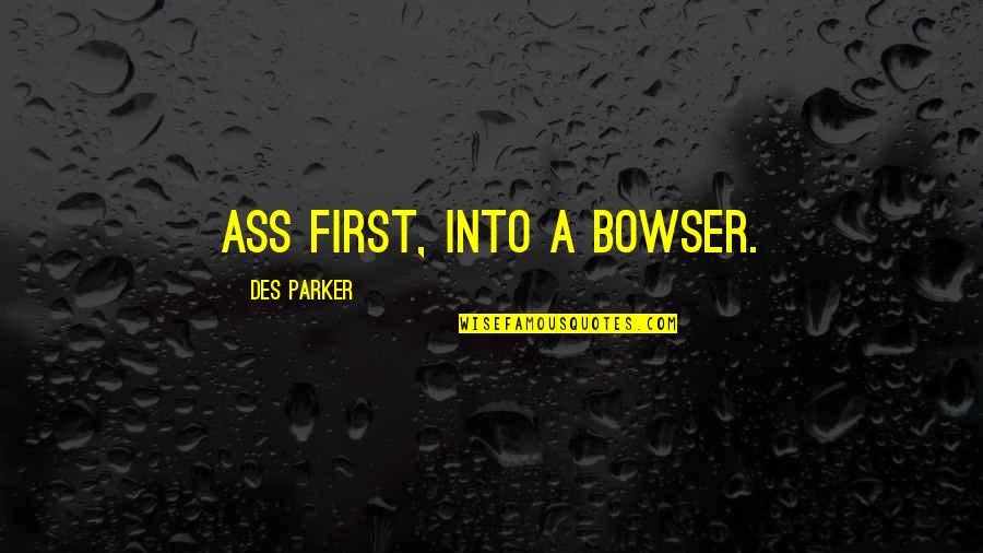 Visarne Marathi Quotes By Des Parker: ass first, into a bowser. Visarne Marathi Quotes By Des Parker: ass first, into a bowser.