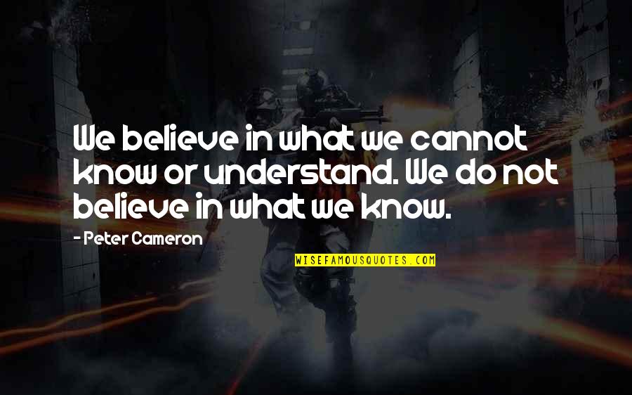 Visarne Marathi Quotes By Peter Cameron: We believe in what we cannot know or