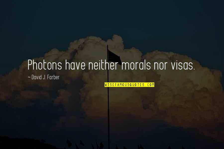 Visas Quotes By David J. Farber: Photons have neither morals nor visas.
