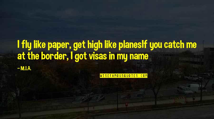 Visas Quotes By M.I.A.: I fly like paper, get high like planesIf