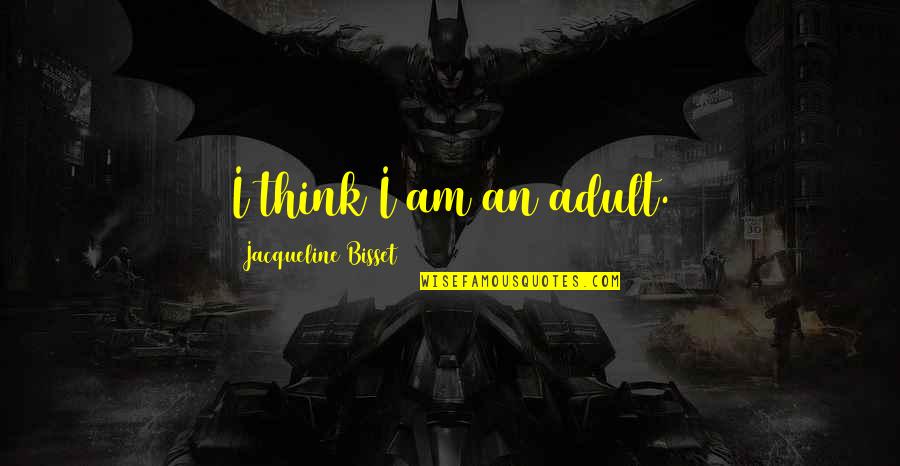 Visase 5 Quotes By Jacqueline Bisset: I think I am an adult. Visase 5 Quotes By Jacqueline Bisset: I think I am an adult.