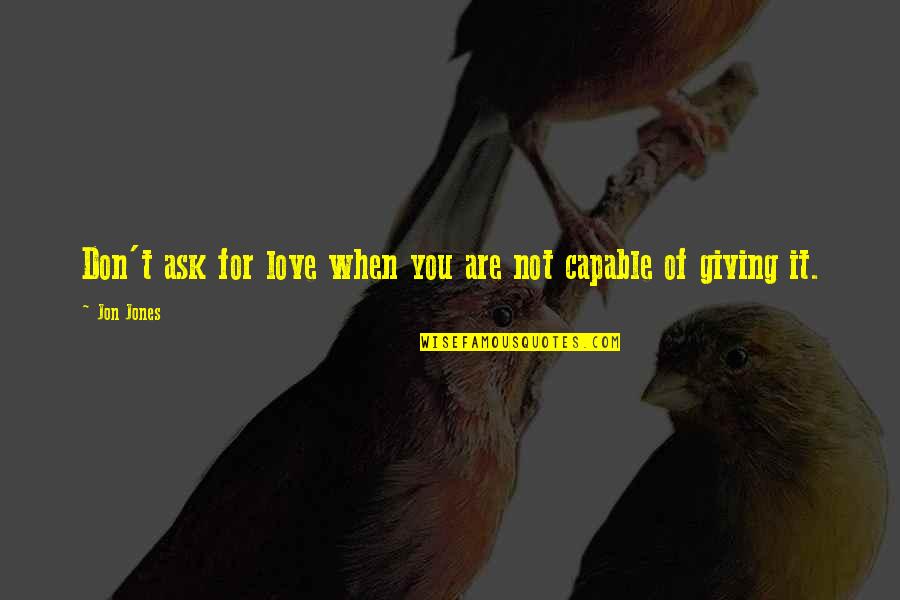 Visatat Quotes By Jon Jones: Don't ask for love when you are not