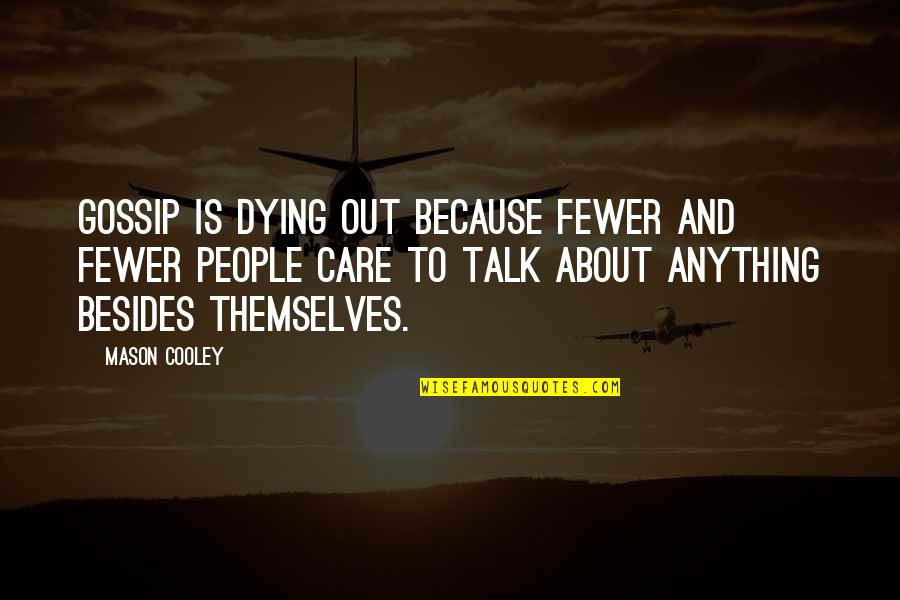 Visatat Quotes By Mason Cooley: Gossip is dying out because fewer and fewer Visatat Quotes By Mason Cooley: Gossip is dying out because fewer and fewer