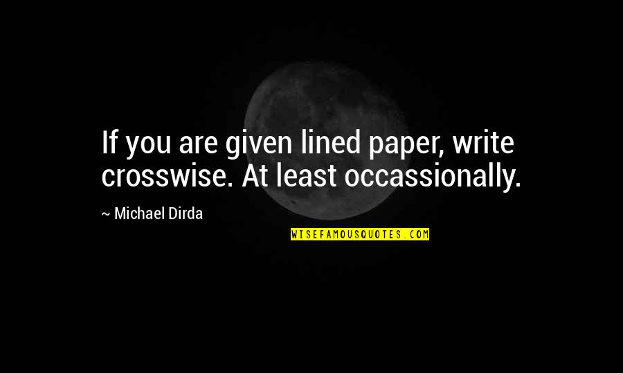 Visatempo Quotes By Michael Dirda: If you are given lined paper, write crosswise.