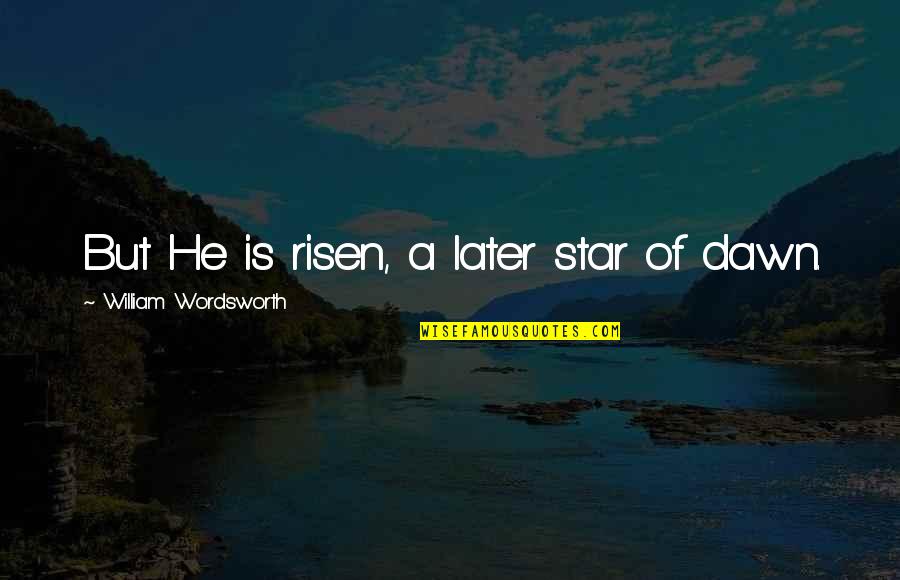 Visatempo Quotes By William Wordsworth: But He is risen, a later star of Visatempo Quotes By William Wordsworth: But He is risen, a later star of
