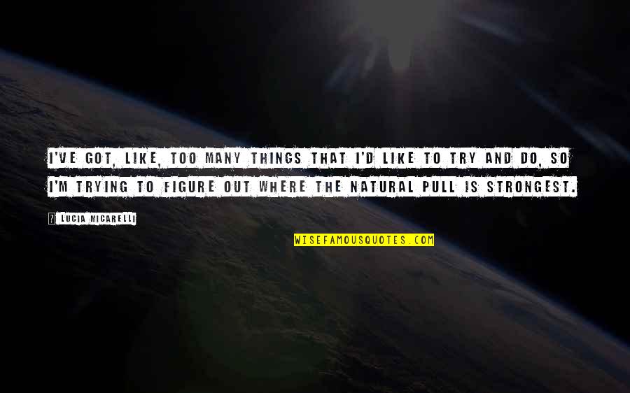 Visaton Quotes By Lucia Micarelli: I've got, like, too many things that I'd Visaton Quotes By Lucia Micarelli: I've got, like, too many things that I'd