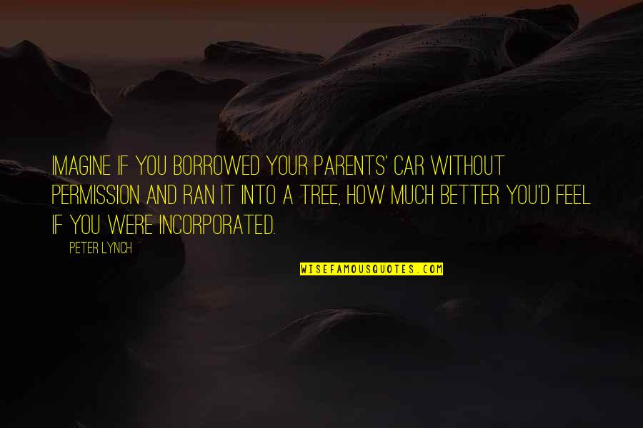 Visaton Quotes By Peter Lynch: Imagine if you borrowed your parents' car without Visaton Quotes By Peter Lynch: Imagine if you borrowed your parents' car without