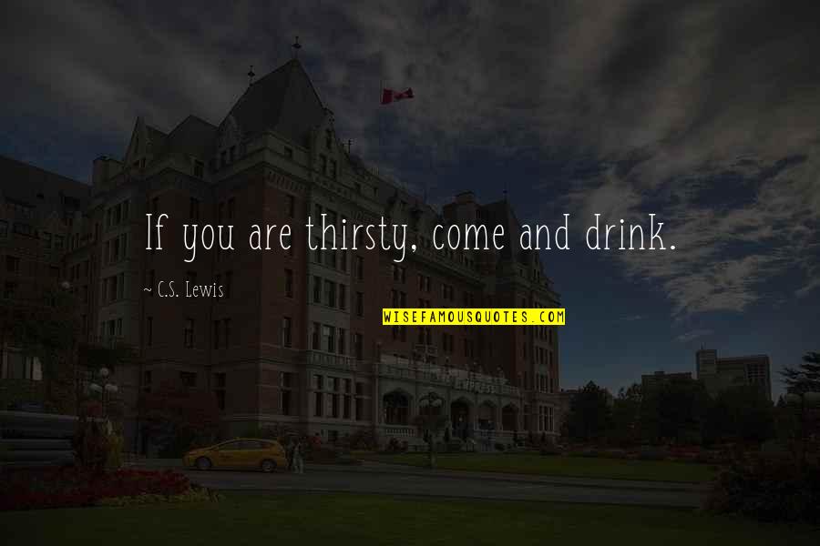Visatori Cu Plumb Quotes By C.S. Lewis: If you are thirsty, come and drink. Visatori Cu Plumb Quotes By C.S. Lewis: If you are thirsty, come and drink.