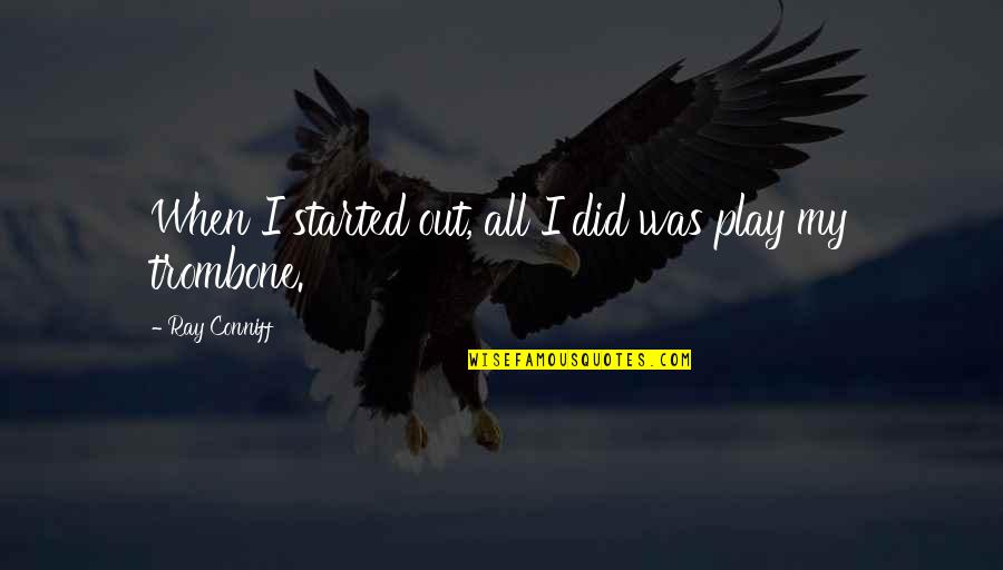 Visatori Cu Plumb Quotes By Ray Conniff: When I started out, all I did was Visatori Cu Plumb Quotes By Ray Conniff: When I started out, all I did was