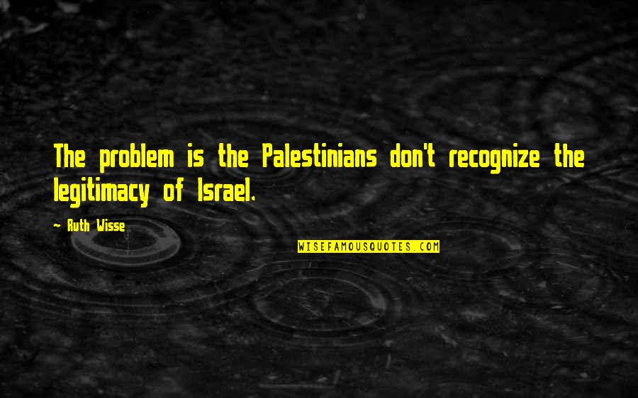 Visatori Cu Plumb Quotes By Ruth Wisse: The problem is the Palestinians don't recognize the