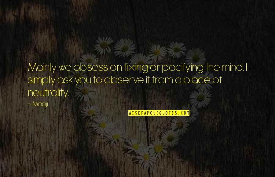 Visayan Proverbs Quotes By Mooji: Mainly we obsess on fixing or pacifying the Visayan Proverbs Quotes By Mooji: Mainly we obsess on fixing or pacifying the