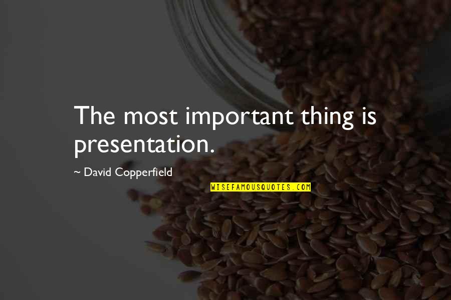 Viscardi School Quotes By David Copperfield: The most important thing is presentation. Viscardi School Quotes By David Copperfield: The most important thing is presentation.