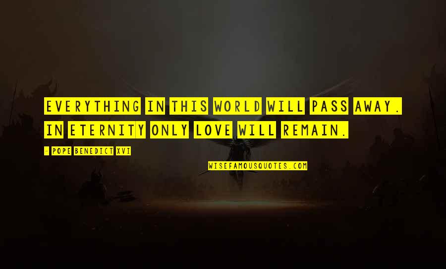 Viscardi School Quotes By Pope Benedict XVI: Everything in this world will pass away. In Viscardi School Quotes By Pope Benedict XVI: Everything in this world will pass away. In
