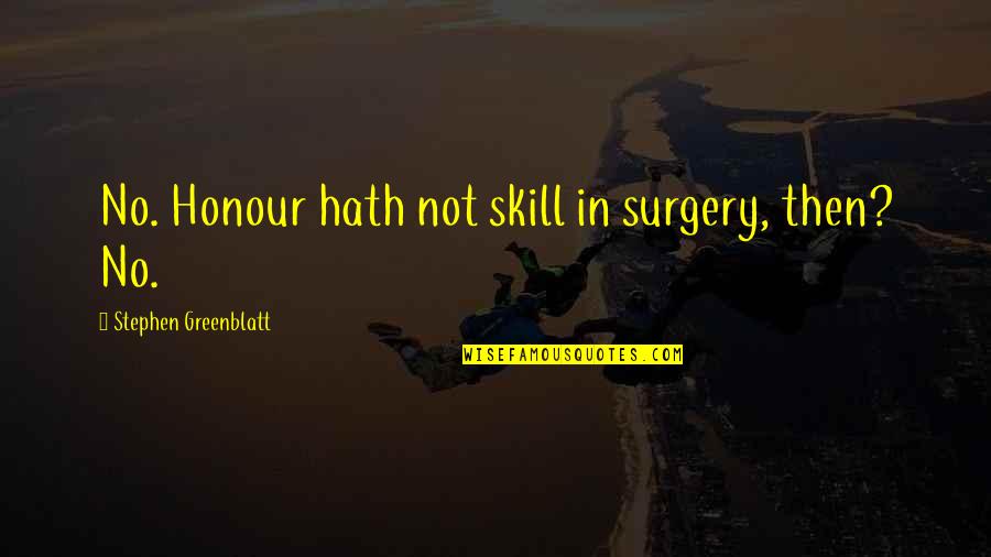 Viscardi School Quotes By Stephen Greenblatt: No. Honour hath not skill in surgery, then? Viscardi School Quotes By Stephen Greenblatt: No. Honour hath not skill in surgery, then?