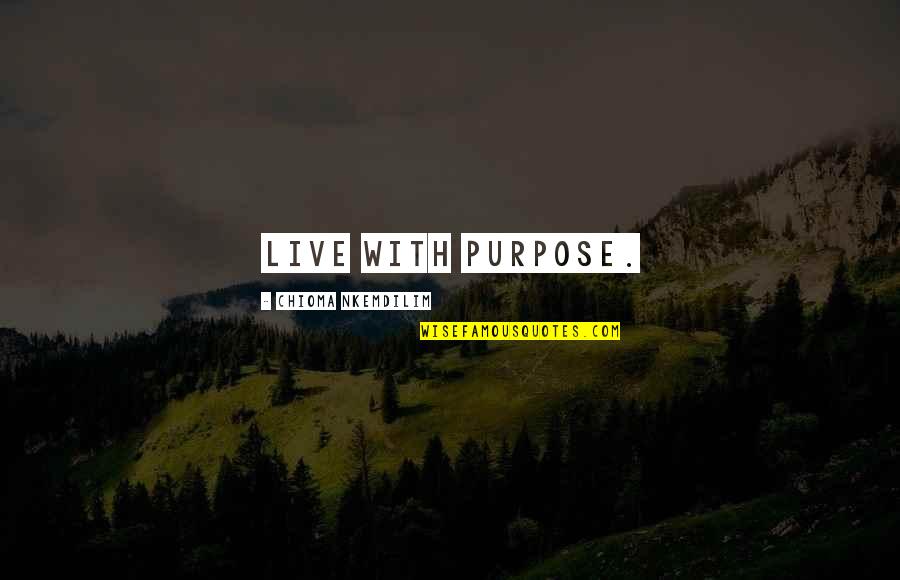 Viscarro Quotes By Chioma Nkemdilim: Live with purpose. Viscarro Quotes By Chioma Nkemdilim: Live with purpose.