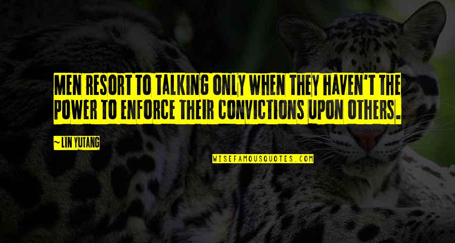 Viscarro Quotes By Lin Yutang: Men resort to talking only when they haven't Viscarro Quotes By Lin Yutang: Men resort to talking only when they haven't
