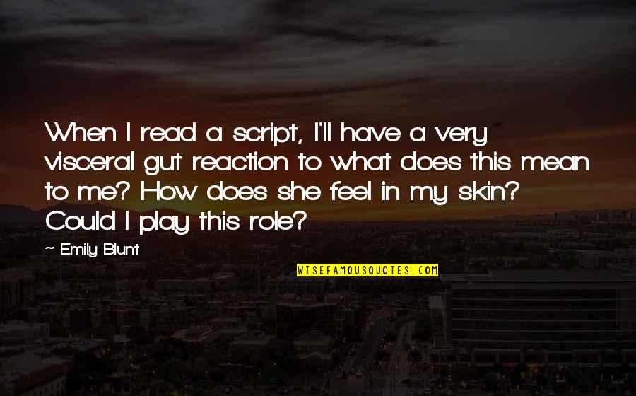 Visceral Quotes By Emily Blunt: When I read a script, I'll have a