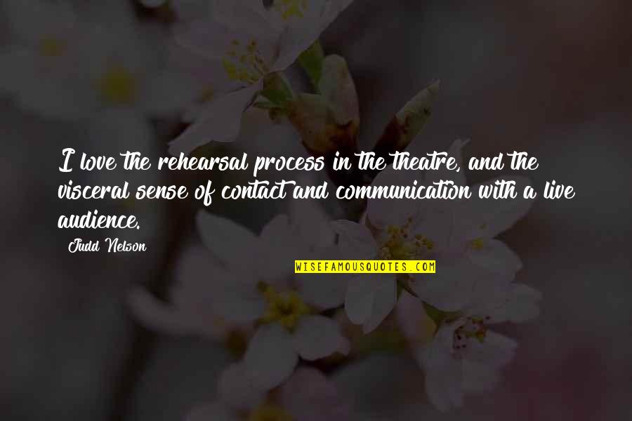 Visceral Quotes By Judd Nelson: I love the rehearsal process in the theatre,