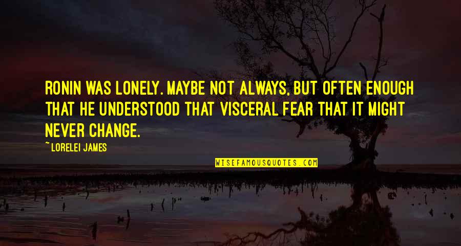 Visceral Quotes By Lorelei James: Ronin was lonely. Maybe not always, but often