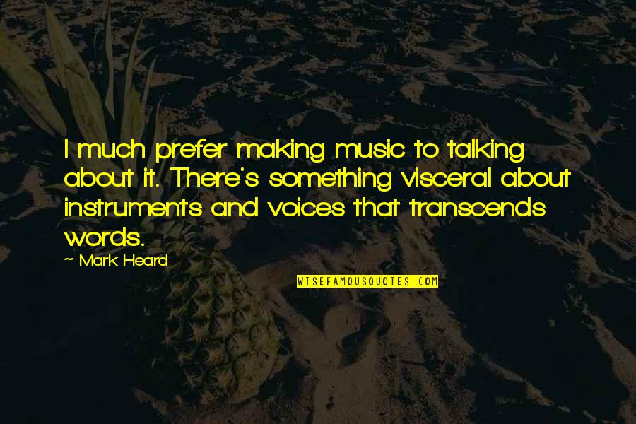 Visceral Quotes By Mark Heard: I much prefer making music to talking about