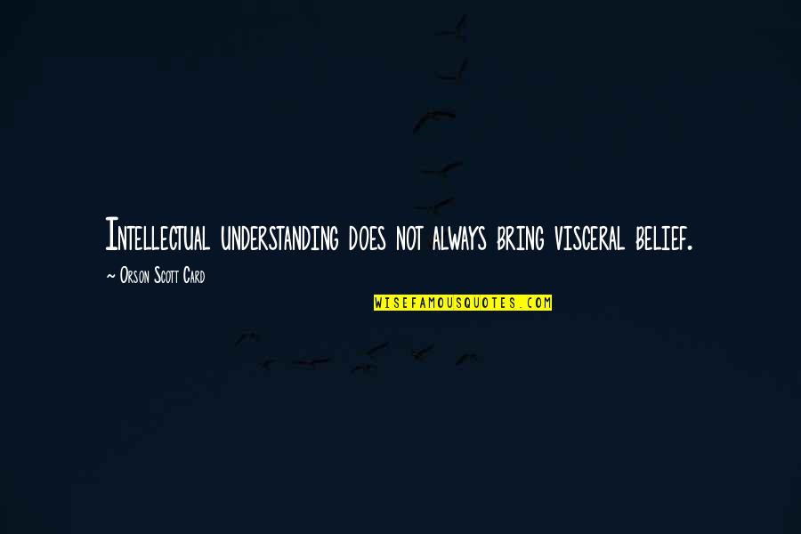 Visceral Quotes By Orson Scott Card: Intellectual understanding does not always bring visceral belief.