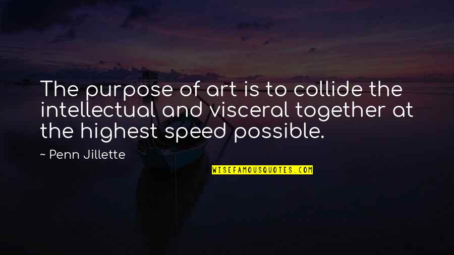 Visceral Quotes By Penn Jillette: The purpose of art is to collide the