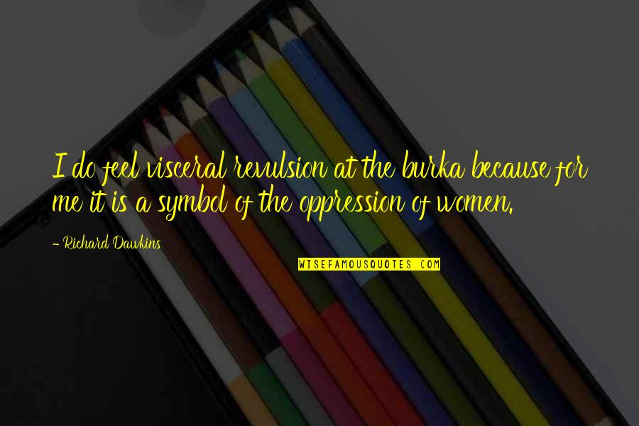 Visceral Quotes By Richard Dawkins: I do feel visceral revulsion at the burka
