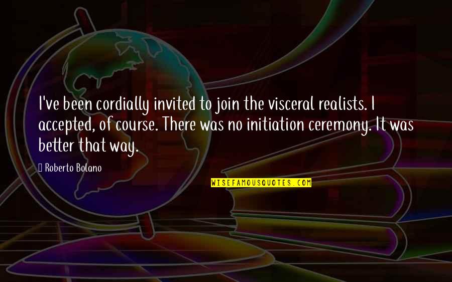 Visceral Quotes By Roberto Bolano: I've been cordially invited to join the visceral