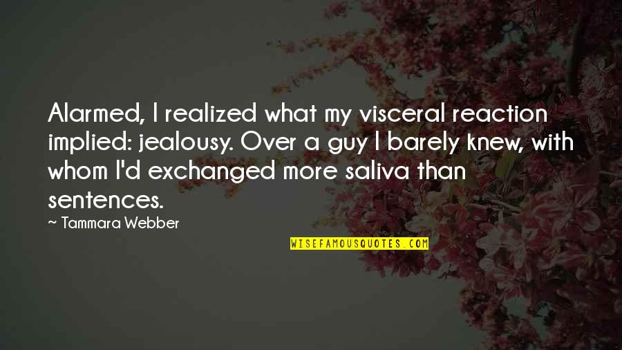 Visceral Quotes By Tammara Webber: Alarmed, I realized what my visceral reaction implied:
