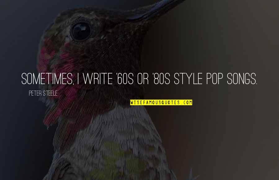 Viscerally In A Sentence Quotes By Peter Steele: Sometimes, I write '60s or '80s style pop Viscerally In A Sentence Quotes By Peter Steele: Sometimes, I write '60s or '80s style pop
