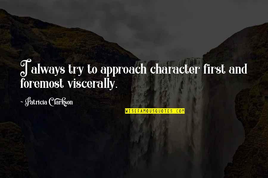 Viscerally Quotes By Patricia Clarkson: I always try to approach character first and