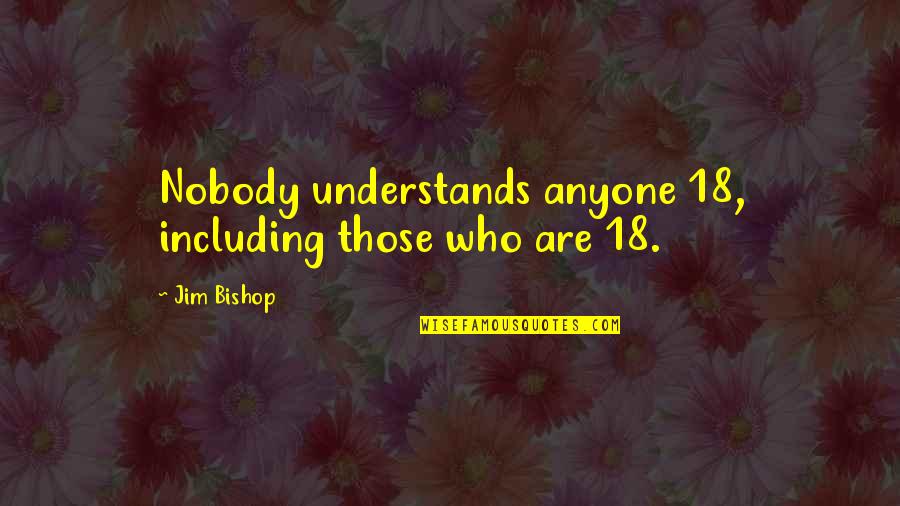 Viscerotonictsf Quotes By Jim Bishop: Nobody understands anyone 18, including those who are