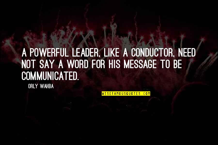 Visciano 9 11 Quotes By Orly Wahba: A powerful leader, like a conductor, need not Visciano 9 11 Quotes By Orly Wahba: A powerful leader, like a conductor, need not