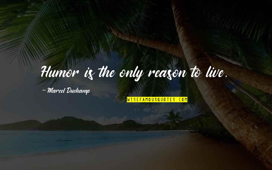 Visciglias Quotes By Marcel Duchamp: Humor is the only reason to live. Visciglias Quotes By Marcel Duchamp: Humor is the only reason to live.