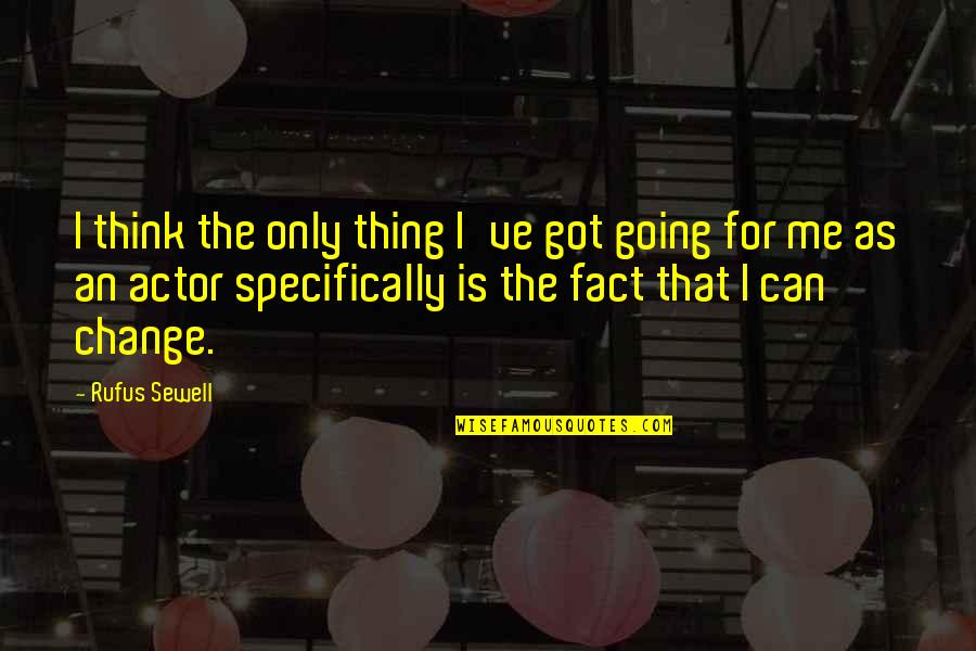 Viscious Quotes By Rufus Sewell: I think the only thing I've got going