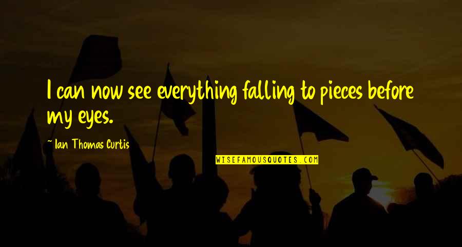 Viscissitudes Quotes By Ian Thomas Curtis: I can now see everything falling to pieces