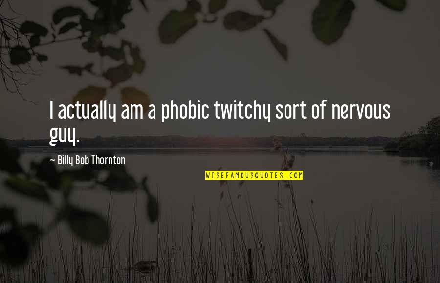 Visco Supplementation Quotes By Billy Bob Thornton: I actually am a phobic twitchy sort of Visco Supplementation Quotes By Billy Bob Thornton: I actually am a phobic twitchy sort of