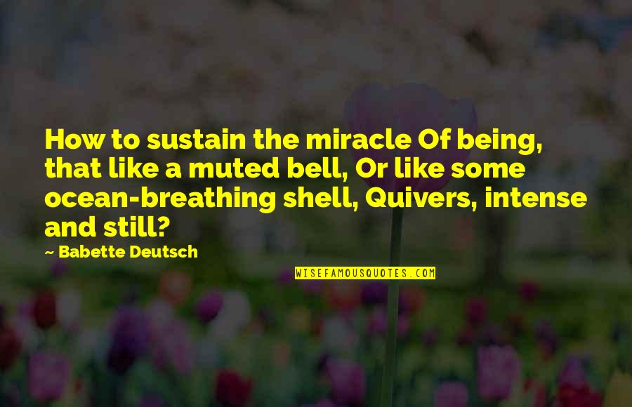 Viscogel Quotes By Babette Deutsch: How to sustain the miracle Of being, that
