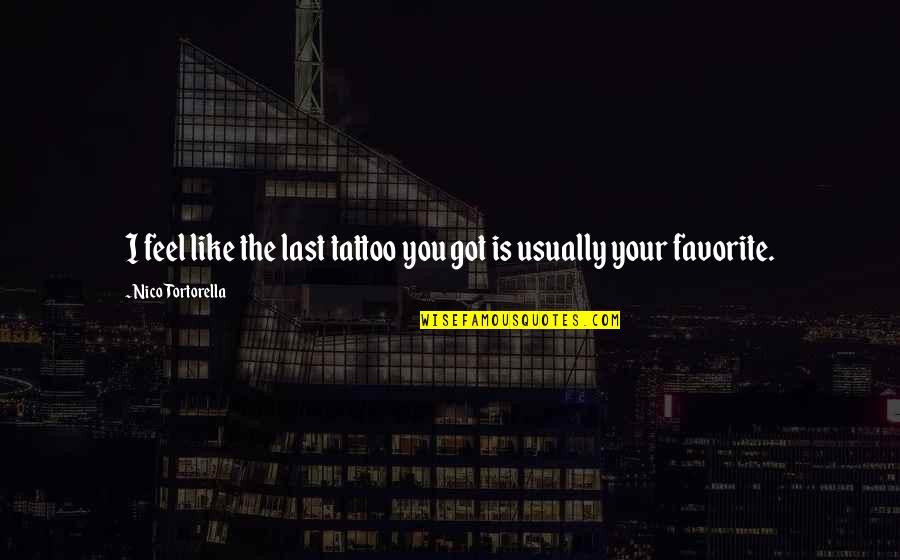 Viscogliosi Brothers Quotes By Nico Tortorella: I feel like the last tattoo you got