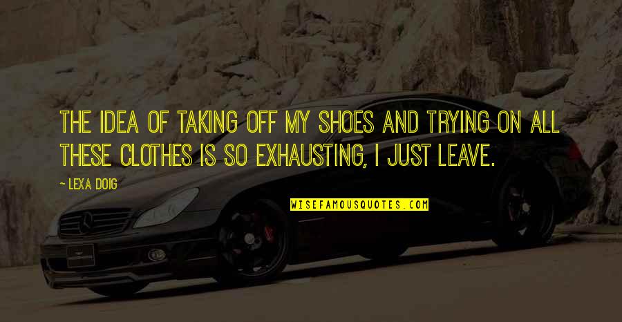 Viscolid Quotes By Lexa Doig: The idea of taking off my shoes and