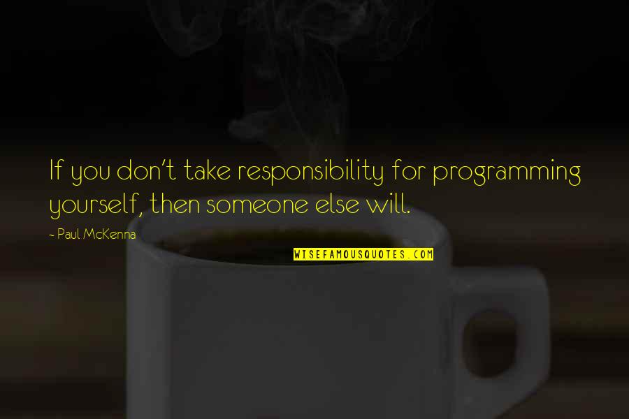 Viscomi Lyons Quotes By Paul McKenna: If you don't take responsibility for programming yourself,