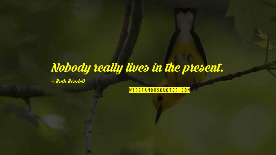 Viscomi Realty Quotes By Ruth Rendell: Nobody really lives in the present.