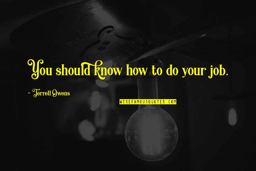 Viscomi Vincent Quotes By Terrell Owens: You should know how to do your job.