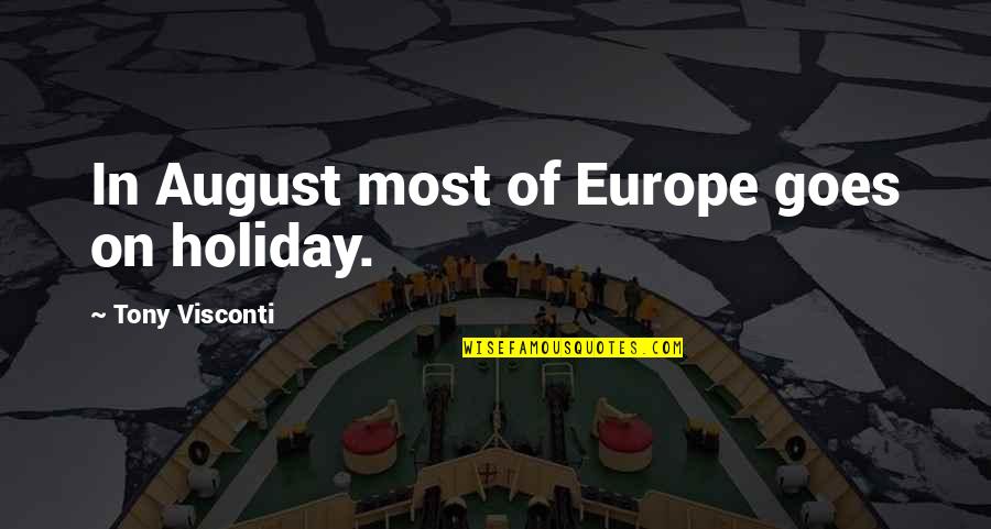 Visconti Quotes By Tony Visconti: In August most of Europe goes on holiday.