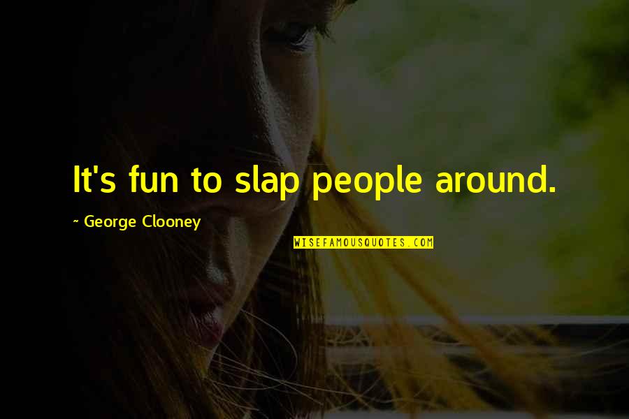 Viscosa In English Quotes By George Clooney: It's fun to slap people around.