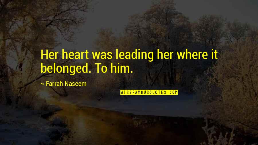 Viscosities Quotes By Farrah Naseem: Her heart was leading her where it belonged.