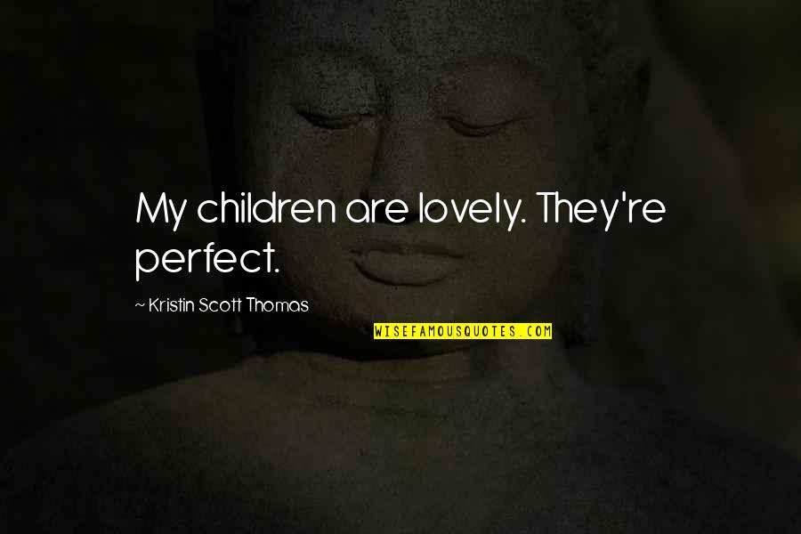 Viscot Medical Quotes By Kristin Scott Thomas: My children are lovely. They're perfect. Viscot Medical Quotes By Kristin Scott Thomas: My children are lovely. They're perfect.